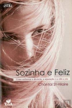 Sozinha e Feliz Como Enfrentar o Divórcio, a Separação e a Vida a Sós (Portuguese Edition) Chantal St. Hilaire book