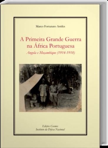 A Primeira Grande Guerra Na África Portuguesa Angola E Moçambique. 1914-1918 book