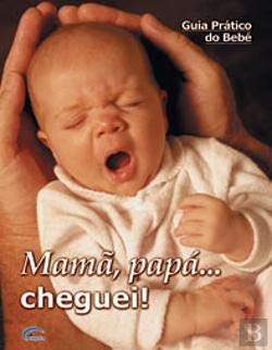 Mamã, Papá Cheguei... Guia Prático do Bebé (Portuguese Edition) Impala book