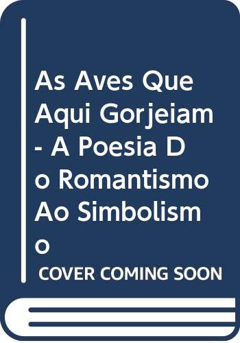 As Aves Que Aqui Gorjeiam. A Poesia Do Romantismo Ao Simbolismo book