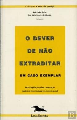 O dever de nao extraditar: Um caso exemplar (Coleccao Casos de justica) Rocha, Jose Carlos book