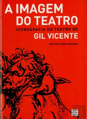 A Imagem do Teatro Iconografia do Teatro de Gil Vicente (Portuguese Edition) João Nuno Sales Machado Books