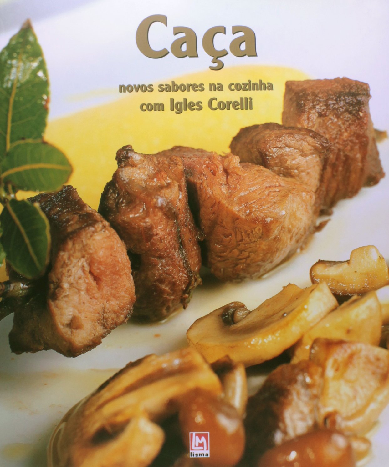 Caça. Novos Sabores na Cozinha com Igles Corelli (Em Portuguese do Brasil) book