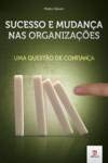 Sucesso E Mudança Nas Organizações. Uma Questão De Confiança book
