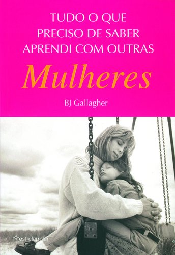 Tudo o que Preciso de Saber Aprendi com Outras Mulheres (Portuguese Edition) BJ Gallagher book