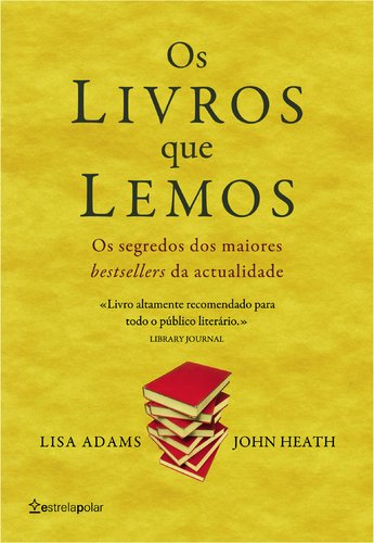 Os livros que lemos Os segredos dos maiores bestsellers da actualidade (Portuguese Edition) John Heath e Lisa Adams book