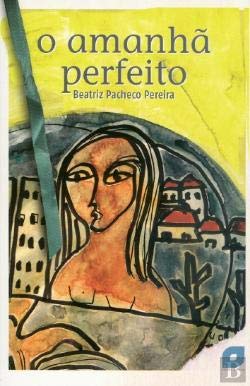 O Amanhã Perfeito (Portuguese Edition) Beatriz Pacheco Pereira book