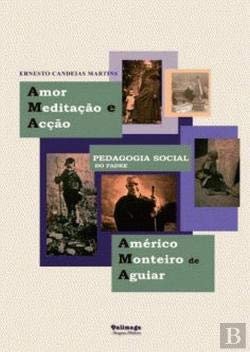 Amor, Meditação e Acção Pedagogia Social do Padre Américo Monteiro de Aguiar (Portuguese Edition) Ernesto Candeias Martins book