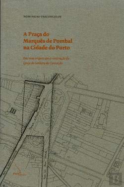 A Praça do Marquês de Pombal na Cidade do Porto - das Suas Origens até à Construção da Igreja da Senhora da Conceição. book