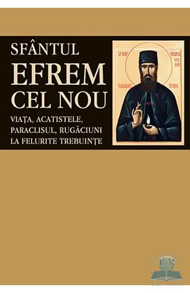 Sfantul Efrem Cel Nou. Viata, Acatistele, Paraclisul, Rugaciuni La Felurite Trebuinte Religion & Esotericism