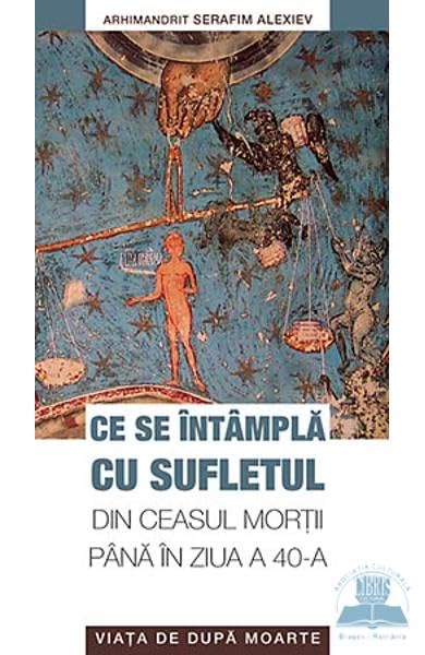 Ce Se Intampla Cu Sufletul Din Ceasul Mortii Pana In Ziua A 40-A Religion & Esotericism