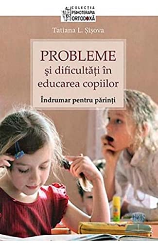 Probleme Si Dificultati In Educarea Copiilor. Indrumar Pentru Parinti Religion & Esotericism