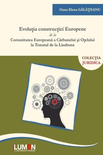 Evolutia constructiei europene: de la Comunitatea Europeana a Carbunelui si Otelului la Tratatul de la Lisabona book