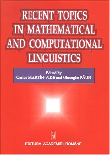 Recent Topics in Mathematical & Computational Linguistics: Papers in Honor of Solomon Marcus on the Occasion of His 75th Birthday Mathematics