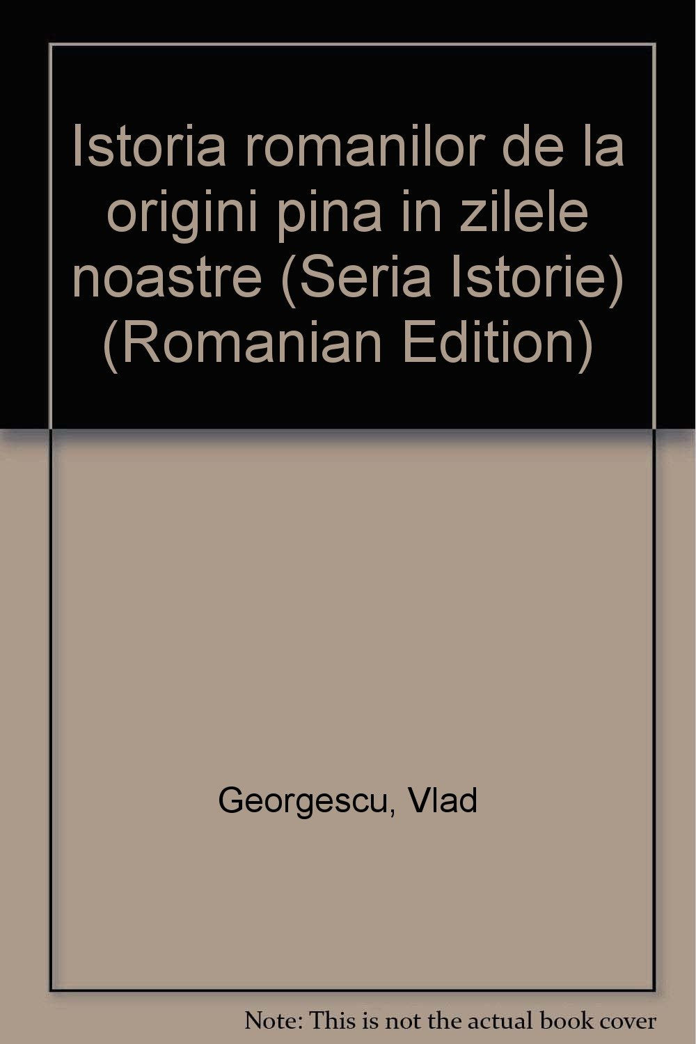 Istoria romanilor de la origini pina in zilele noastre (Seria Istorie) (Romanian Edition) Books