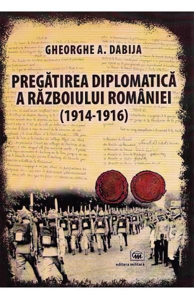 Pregatirea Diplomatica A Razboiului Romaniei (1914-1916) Politics & History