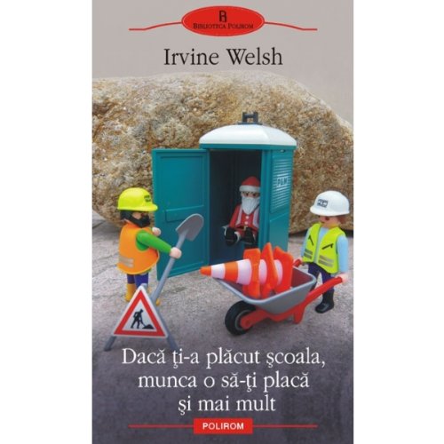 Daca ti-a placut scoala munca o sa-ti placa si mai mult Irvine Welsh Books
