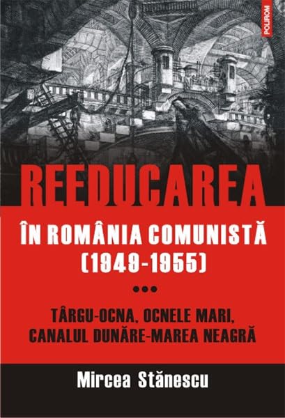 REEDUCAREA IN ROMANIA COMUNISTA1949-1955VOLIIITG-OCNAOCNELE MARICANALUL DUNARE-MAREA NEAGRA Books