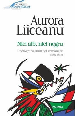 NICI ALB NICI NEGRU RADIOGRAFIA UNUI SAT ROMANESC 1948-1998 book