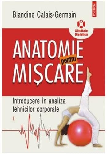 Anatomie Pentru Miscare. Introducere In Analiza Tehnicilor Corporale. Vol.1 Medicine