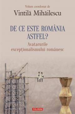DE CE ESTE ROMANIA ASTFEL AVATARURILE EXCEPTIONALISMULUI ROMANESC Books