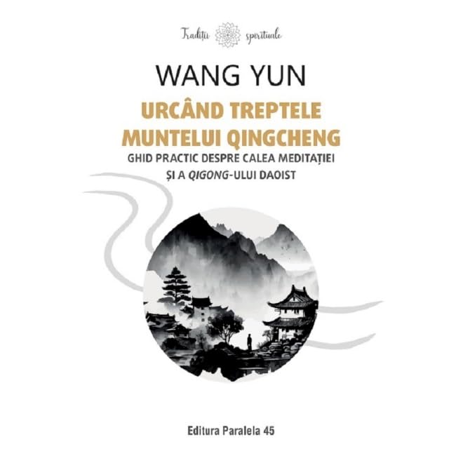 Urcand Treptele Muntelui Qingcheng. Ghid Practic Despre Calea Meditatiei Si A Qigong-Ului Daoist Religion & Esotericism