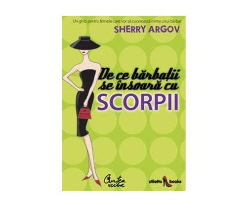 De ce barbatii se insoara cu scorpii Un ghid pentru femeile care vor sa cucereasca inima unui barbat - Sherry Argov Books