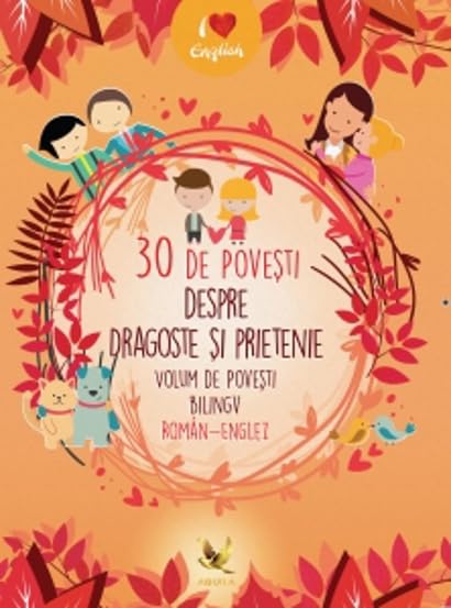 30 de povesti despre dragoste si prietenie. Volum de povesti roman - englez Novels & Short Stories