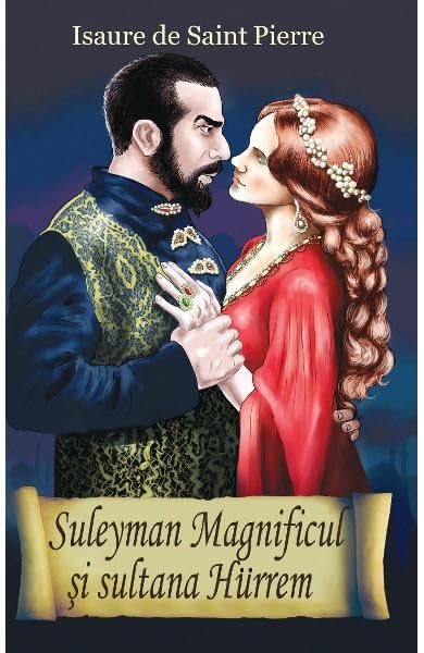 Suleyman Magnificul Si Sultana Hurrem Isaure De Saint Pierre Contemporary literature