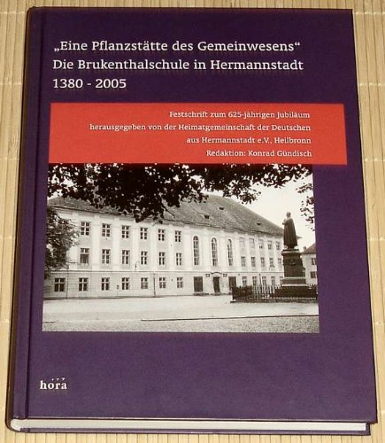 „Eine Pflanzstätte des Gemeinwesens“: Die Brukenthalschule in Hermannstadt 1380-2005. Festschrift zum 625-jährigen Bestehen Politics & History