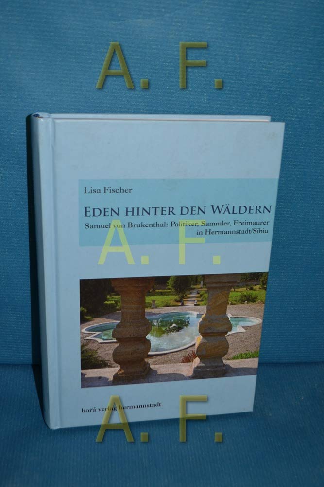 Eden hinter den Wäldern : Samuel von Brukenthal: Politiker, Sammler, Freimaurer in Hermannstadt. Politics & History
