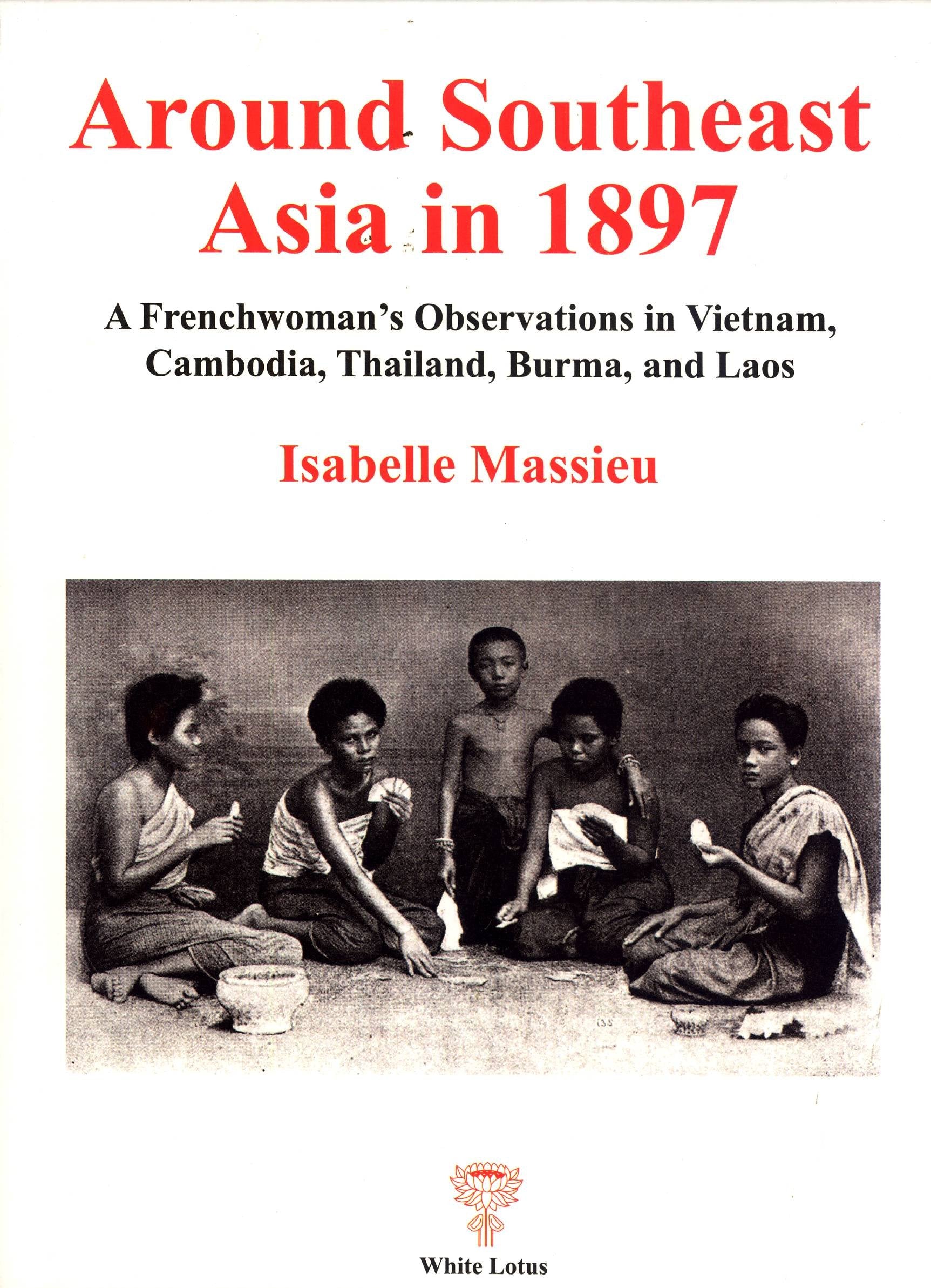 Around Southeast Asia in 1897: French Woman's Observations in Vietnam, Laos, Burma, Cambodia and Thailand Politics & History