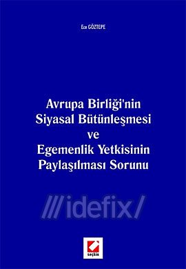 Avrupa Birligi'nin Siyasal Butunlesmesi ve Egemenlik Yetkisinin Paylasilmasi Sorunu Books