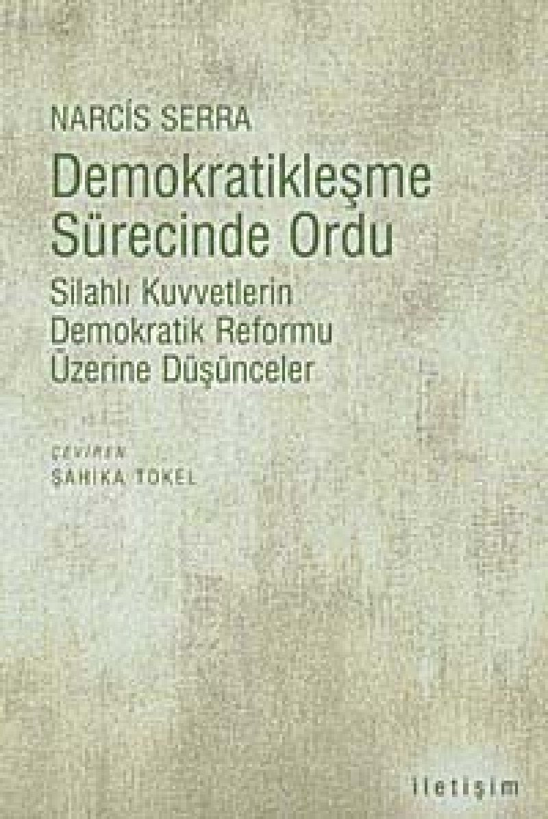 Demokratikleşme Sürecinde Ordu: Silahlı Kuvvetlerin Demokratik Reformu Üzerine Düşünceler Politics & History