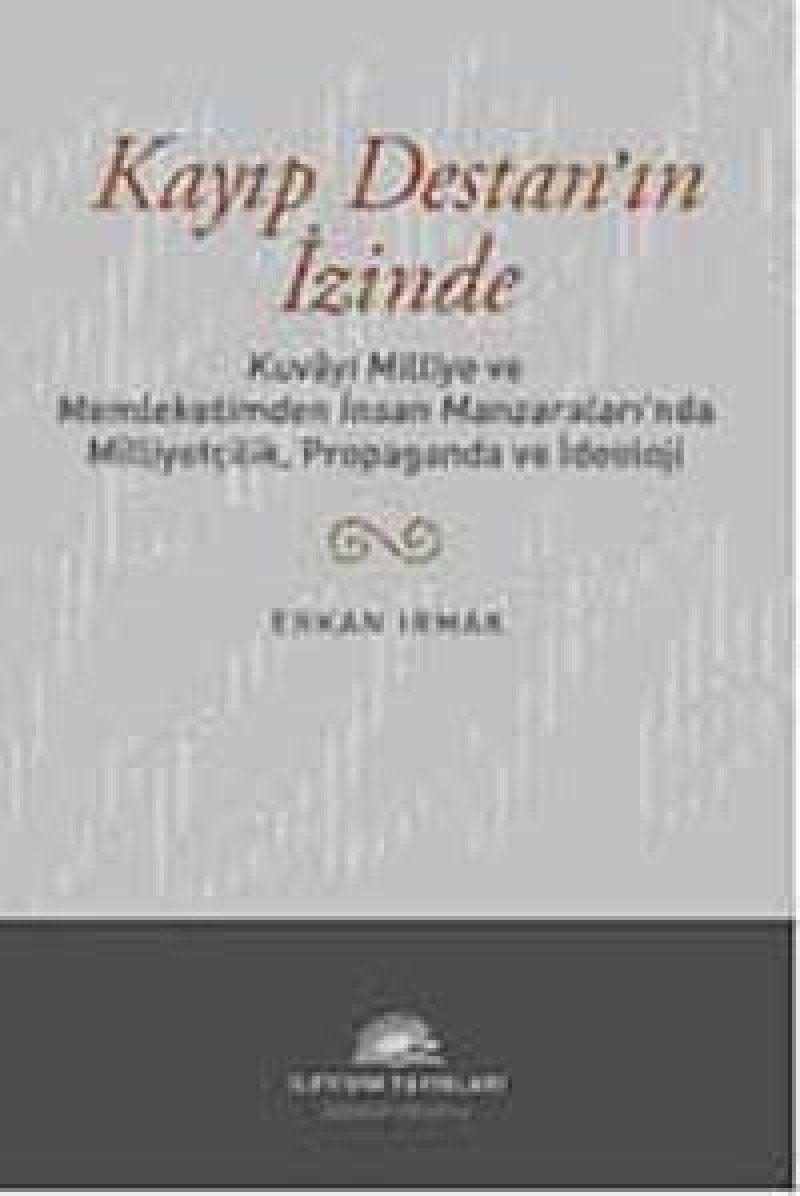 Kayip Destanin Izinde: Kuvayi Milliye ve Memleketimden Insan Manzaralarinda Milliyetcilik, Propaganda ve Ideoloji Books