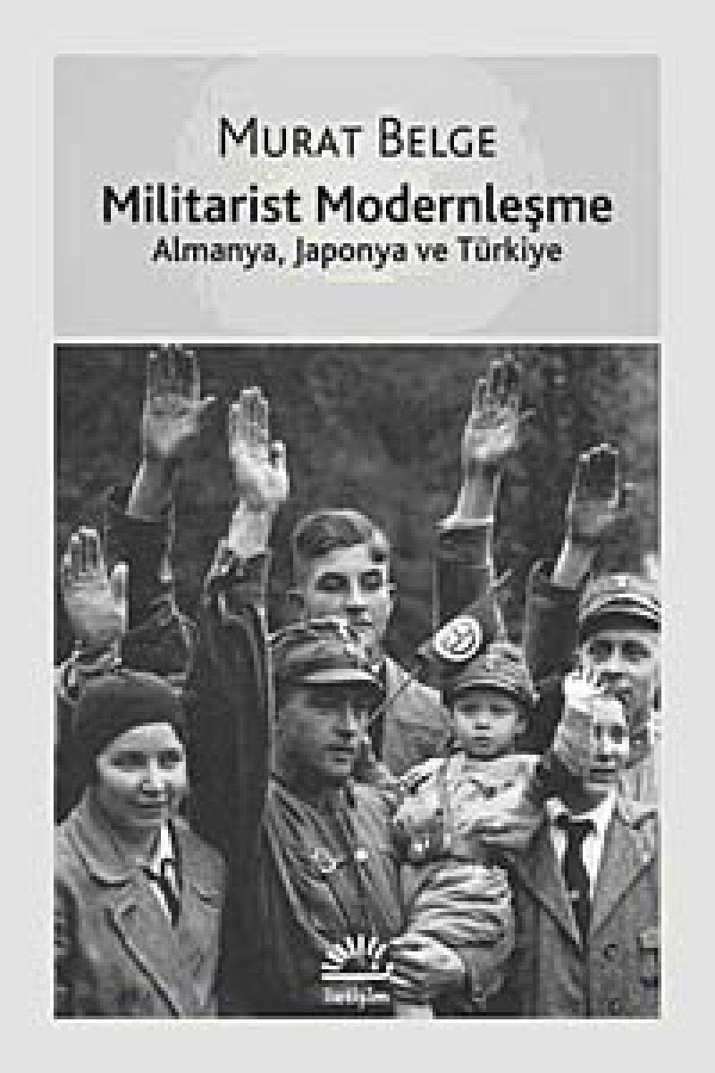 Militarist Modernleşme: Almanya, Japonya ve Türkiye Politics & History