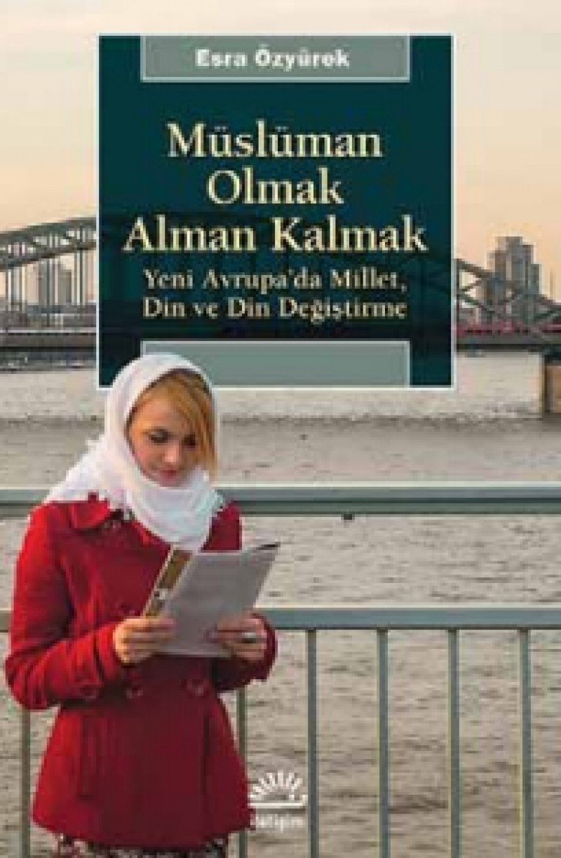 Müslüman Olmak Alman Kalmak: Yeni Avrupada Millet, Din ve Din Degistirme: Yeni Avrupa’da Millet, Din ve Din Değiştirme Books