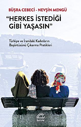 Herkes İstediği Gibi Yaşasın: Türkiye ve İran’daki Kadınların Başörtüsünü Çıkarma Pratikleri Politics & History