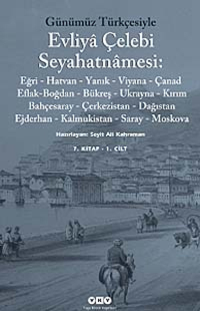 Günümüz Türkcesiyle Evliya Celebi Seyahatnamesi - Vol. 7: Kanije, Egri, Hatvan, Yanik, Viyana, Sonlok, Segedin, Canad, Varat, Eflak-Bogdan, Bükres, Ferahkirman, Moldova, Ukrayna, Gözlev, Baliklava, Kirim, Bahcesaray, Kefe, Cerkezistan, Kabartay, Tavust... Books