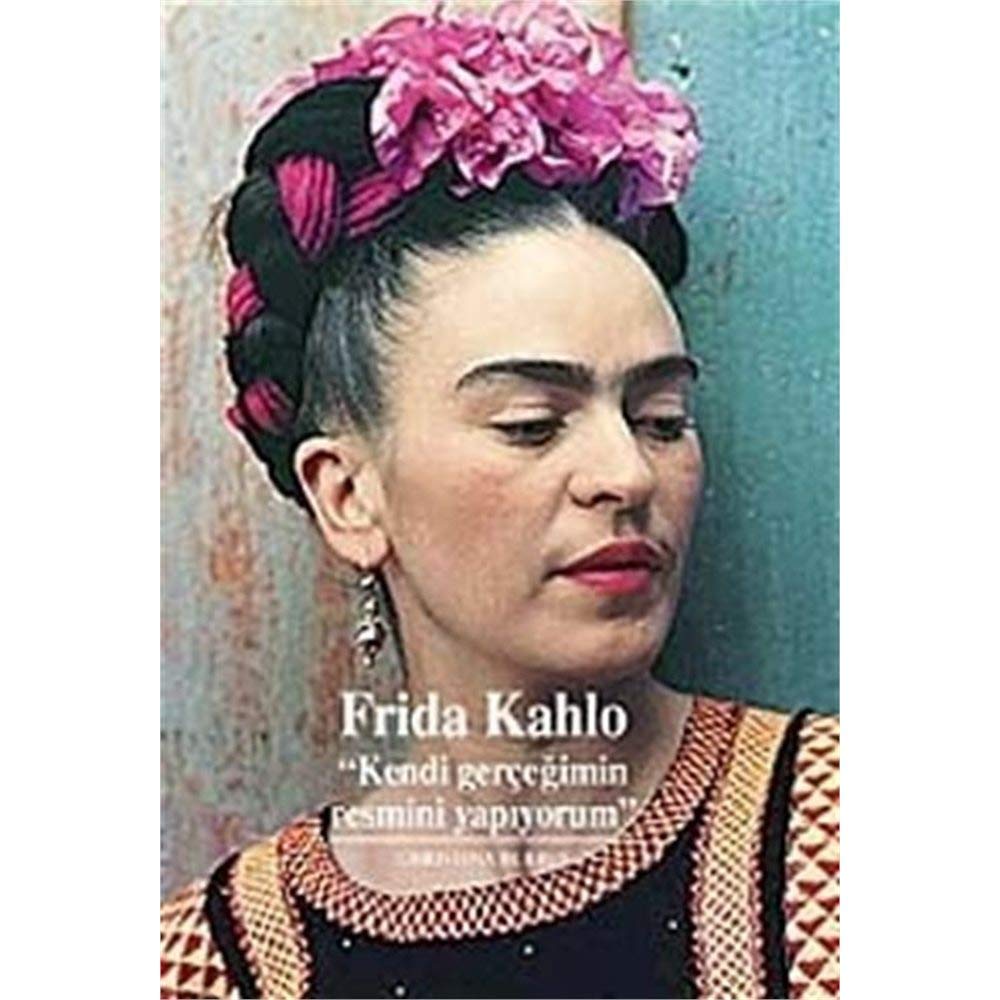 Frida Kahlo - “Kendi Gerçeğimin Resmini Yapıyorum” book