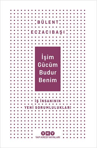 İşim Gücüm Budur Benim: İş İnsanının Yeni Sorumlulukları Business, Finance & Career