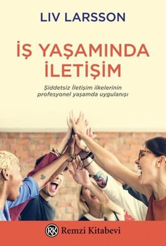 İş Yaşamında İletişim: Şiddetsiz İletişim İlkelerinin Profesyonel Yaşamda Uygulanışı Business, Finance & Career
