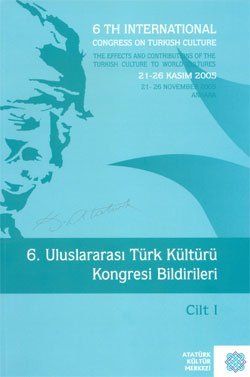 6. Uluslararasi Türk Kültürü Kongresi Bildirileri - 21-26 Kasim 2005 / 6th International Congress on Turkish Culture - The Effects and Contributions of the Turkish Culture to World Cultures - 21-26 November 2005 Ankara, Vols. I-V Books