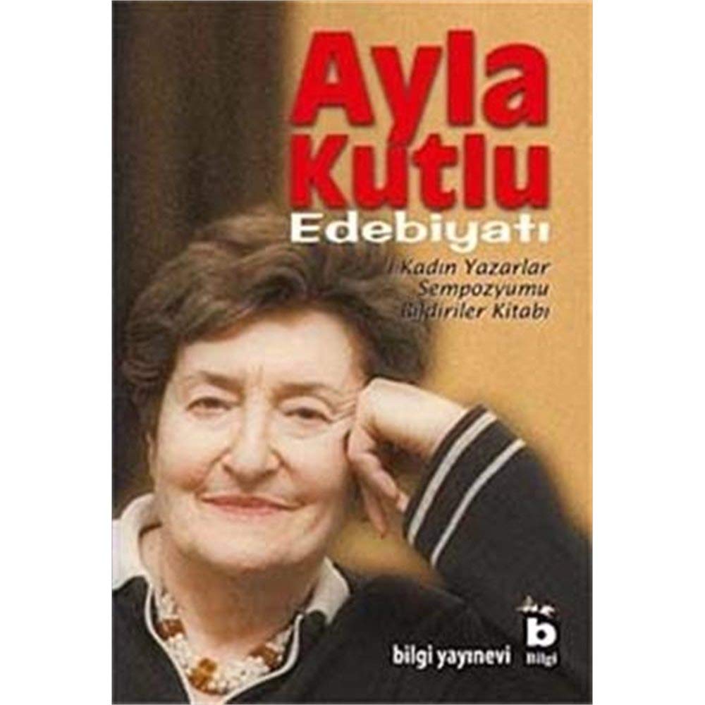 Ayla Kutlu Edebiyatı: 1. Kadın Yazarlar Sempozyumu Bildiriler Kitabı Contemporary literature