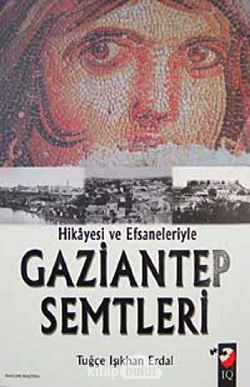 HİKAYESİ VE EFSANELERİYLE GAZİANTEP SEMTLERİ Politics & History