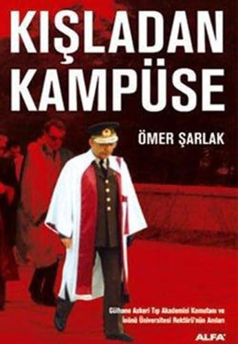 Kisladan Kampüse; Gülhane Askeri Tip Akademisi Komutani Ve Inönü Üniversitesi Rektörünün An: Gülhane Askeri Tıp akademisi Komutanı ve İnönü Üniversitesi Rektörü'nün Anıları Art & Literature Books