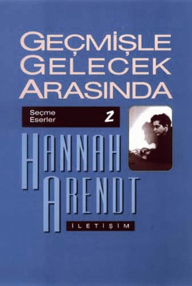 Geçmişle Gelecek Arasında: Seçme Eserler 2: Siyasi Düşünce Konulu Altı Deneme Politics & History