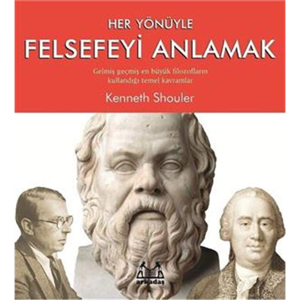 Her Yönüyle Felsefeyi Anlamak: Gelmiş Geçmiş En Büyük Filozofların Kullandığı Temel Kavramlar Philosophy