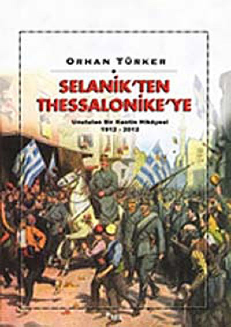 Selanik’ten Thessaloniki’ye: Unutulan Bir Kentin Hikayesi 1912 -2012 Politics & History