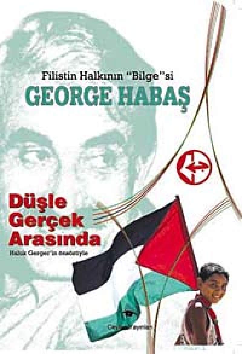 GEORGE HABAŞ DÜŞLE GERÇEK ARASINDA Politics & History